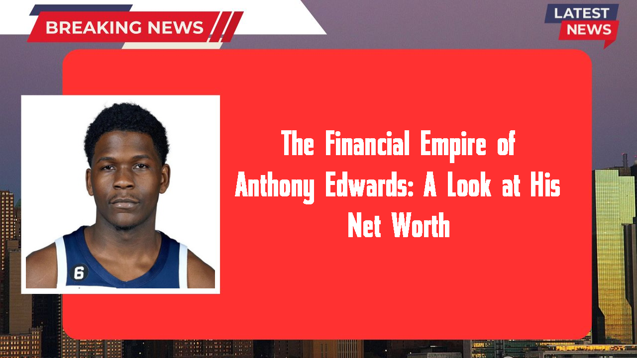 The Financial Empire of Anthony Edwards: A Look at His Net Worth