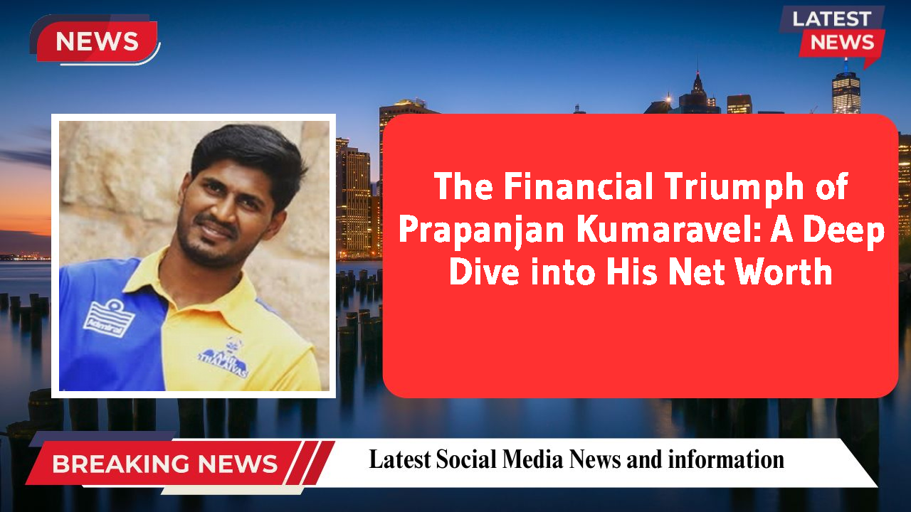 The Financial Triumph of Prapanjan Kumaravel: A Deep Dive into His Net Worth