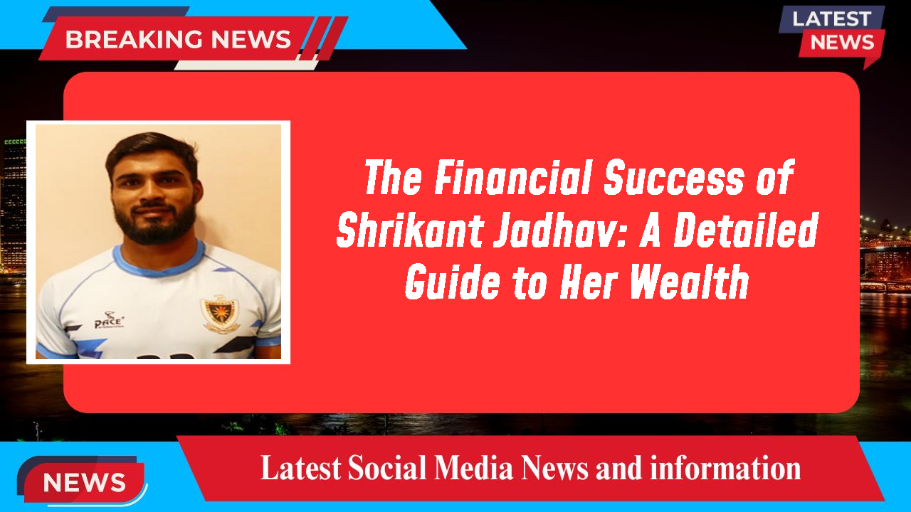 The Financial Success of Shrikant Jadhav: A Detailed Guide to Her Wealth