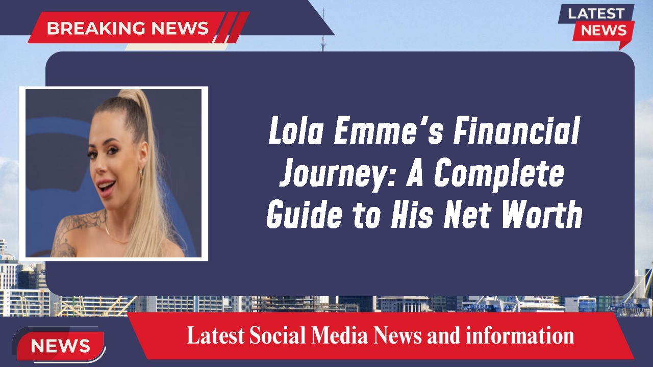 Lola Emme's Financial Journey: A Complete Guide to His Net Worth