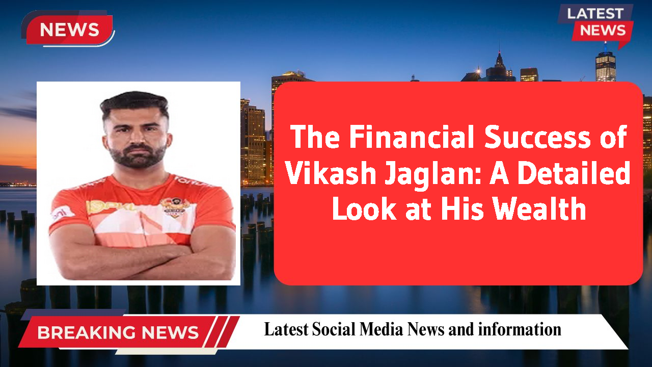 The Financial Success of Vikash Jaglan: A Detailed Look at His Wealth