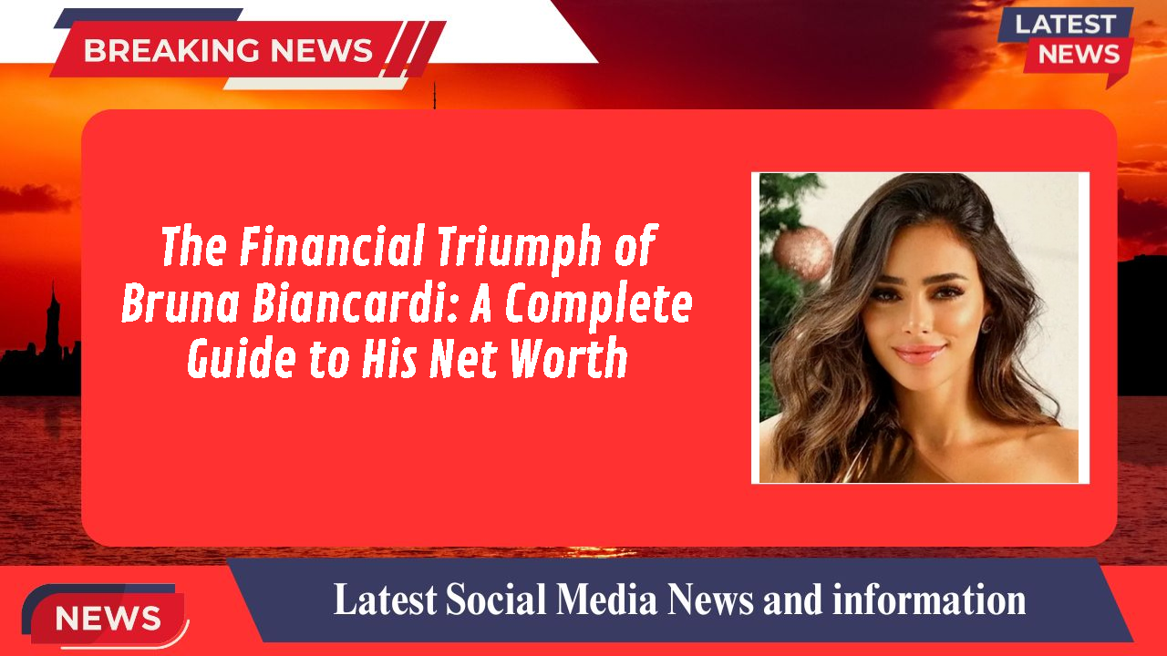 The Financial Triumph of Bruna Biancardi: A Complete Guide to His Net Worth