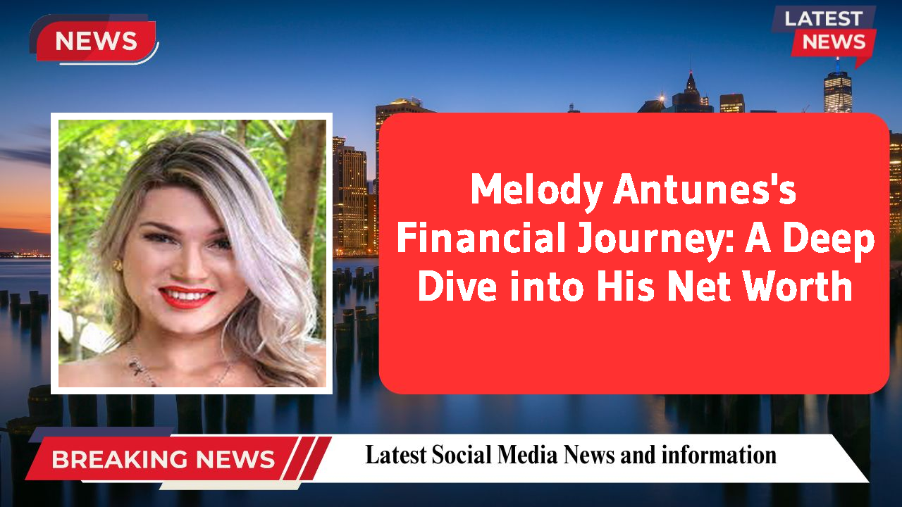 Melody Antunes's Financial Journey: A Deep Dive into His Net Worth