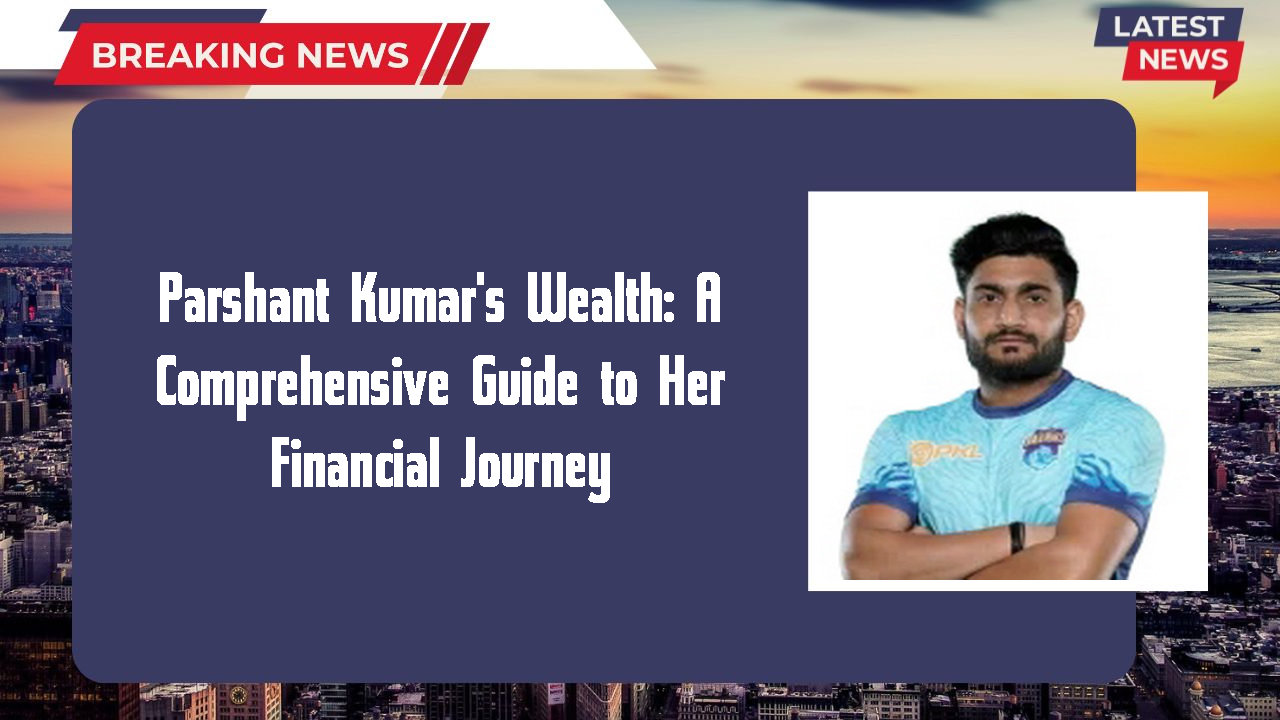 Parshant Kumar's Wealth: A Comprehensive Guide to Her Financial Journey