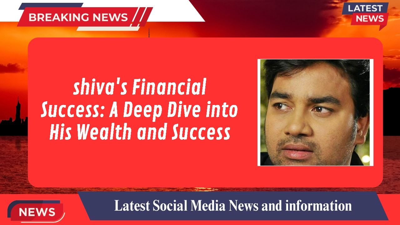 shiva's Financial Success: A Deep Dive into His Wealth and Success