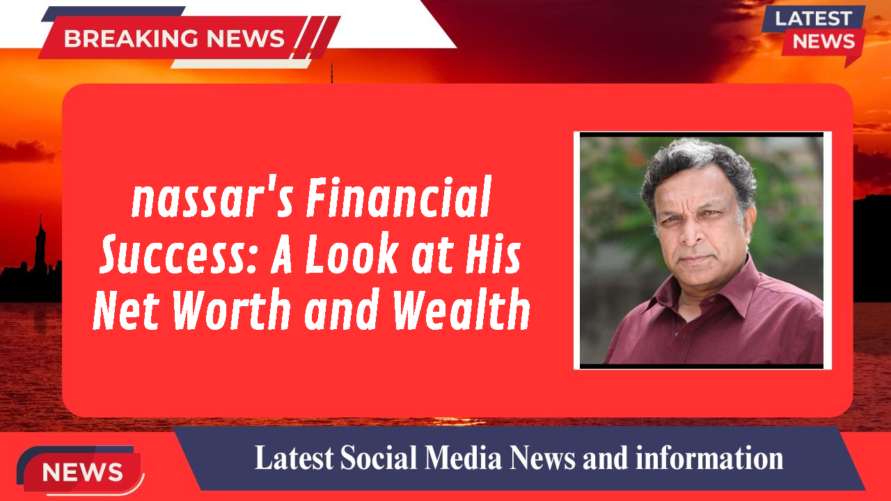 nassar's Financial Success: A Look at His Net Worth and Wealth