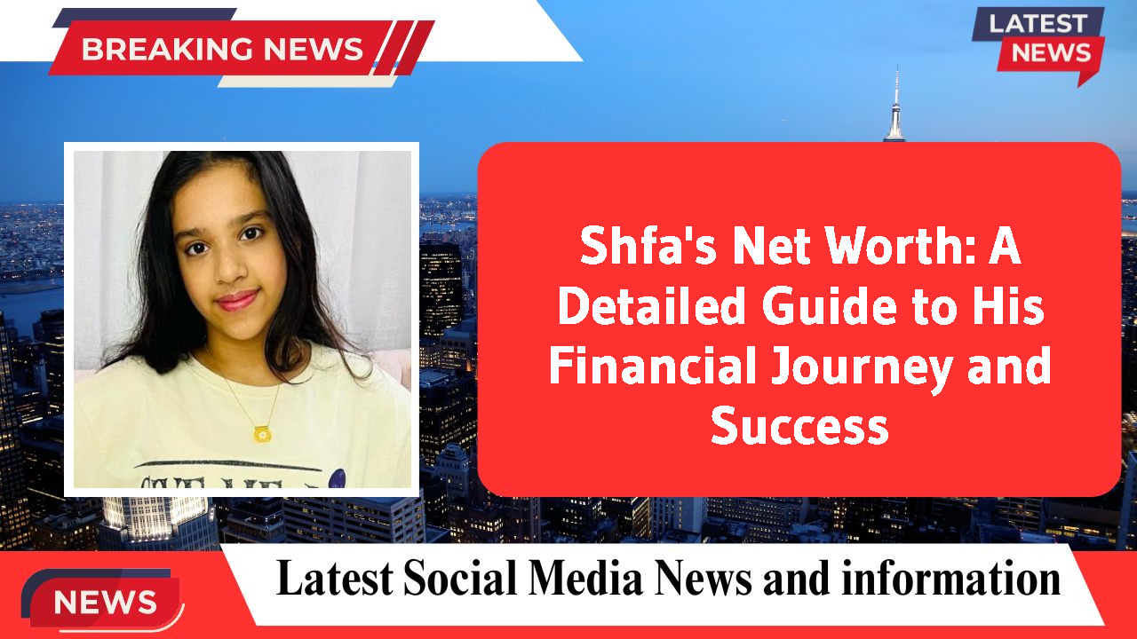 Shfa's Net Worth: A Detailed Guide to His Financial Journey and Success