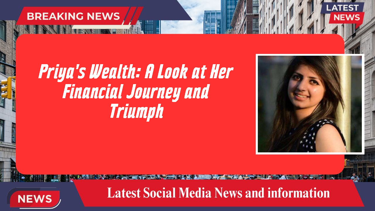 Priya's Wealth: A Look at Her Financial Journey and Triumph