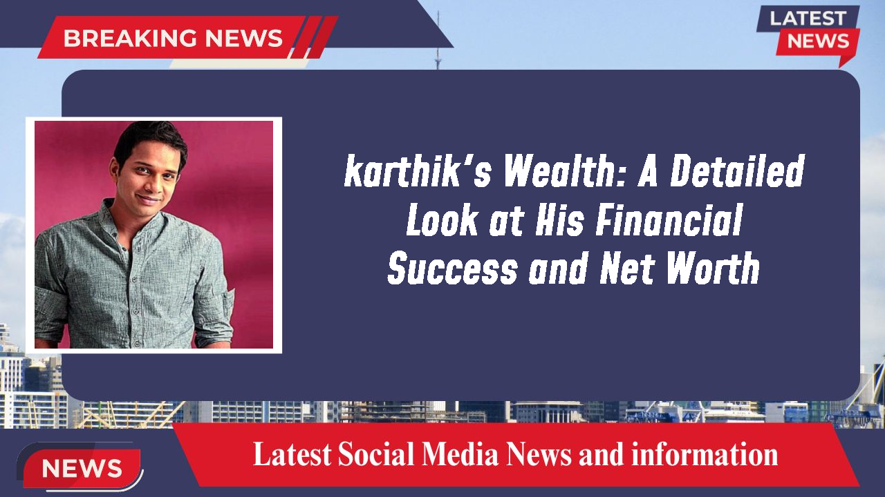 karthik's Wealth: A Detailed Look at His Financial Success and Net Worth