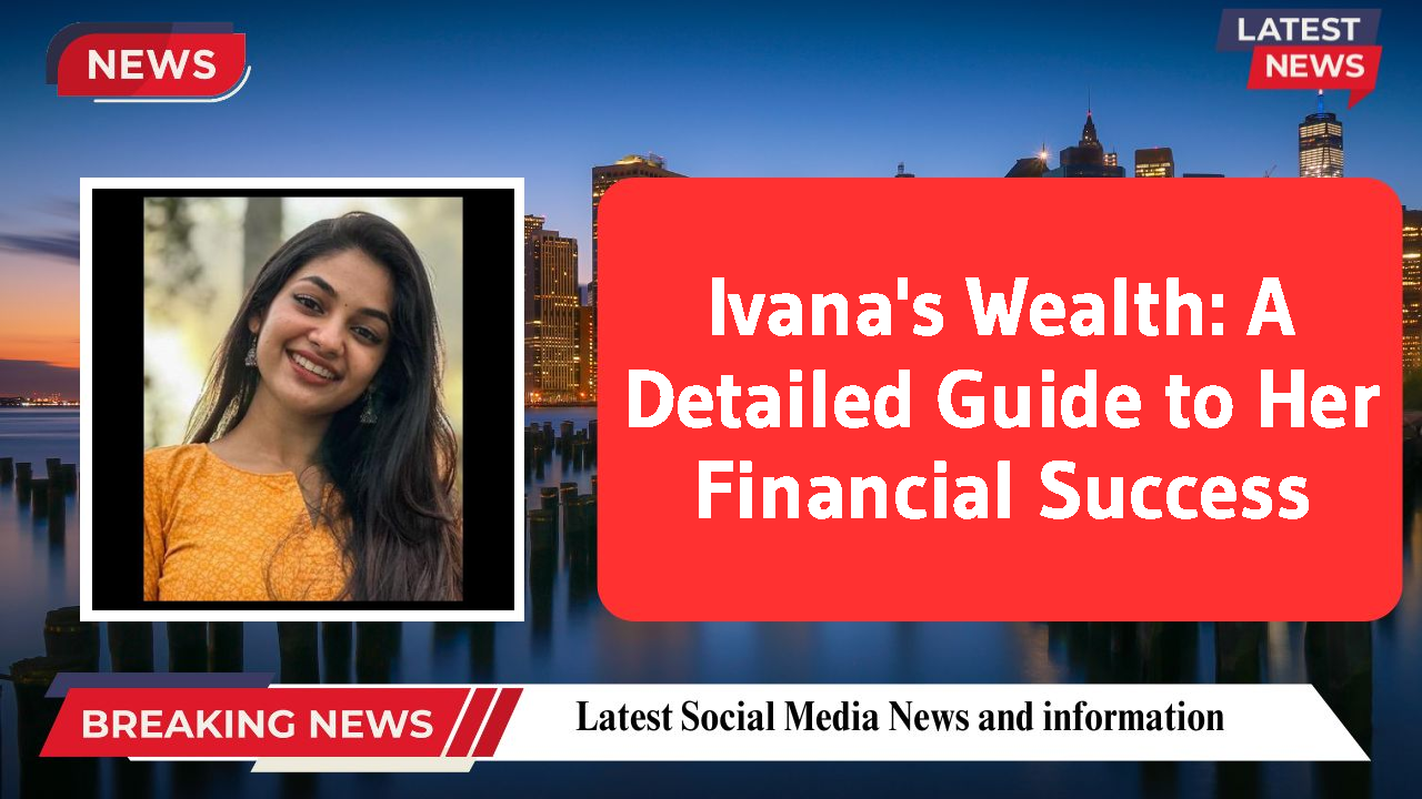 Ivana's Wealth: A Detailed Guide to Her Financial Success