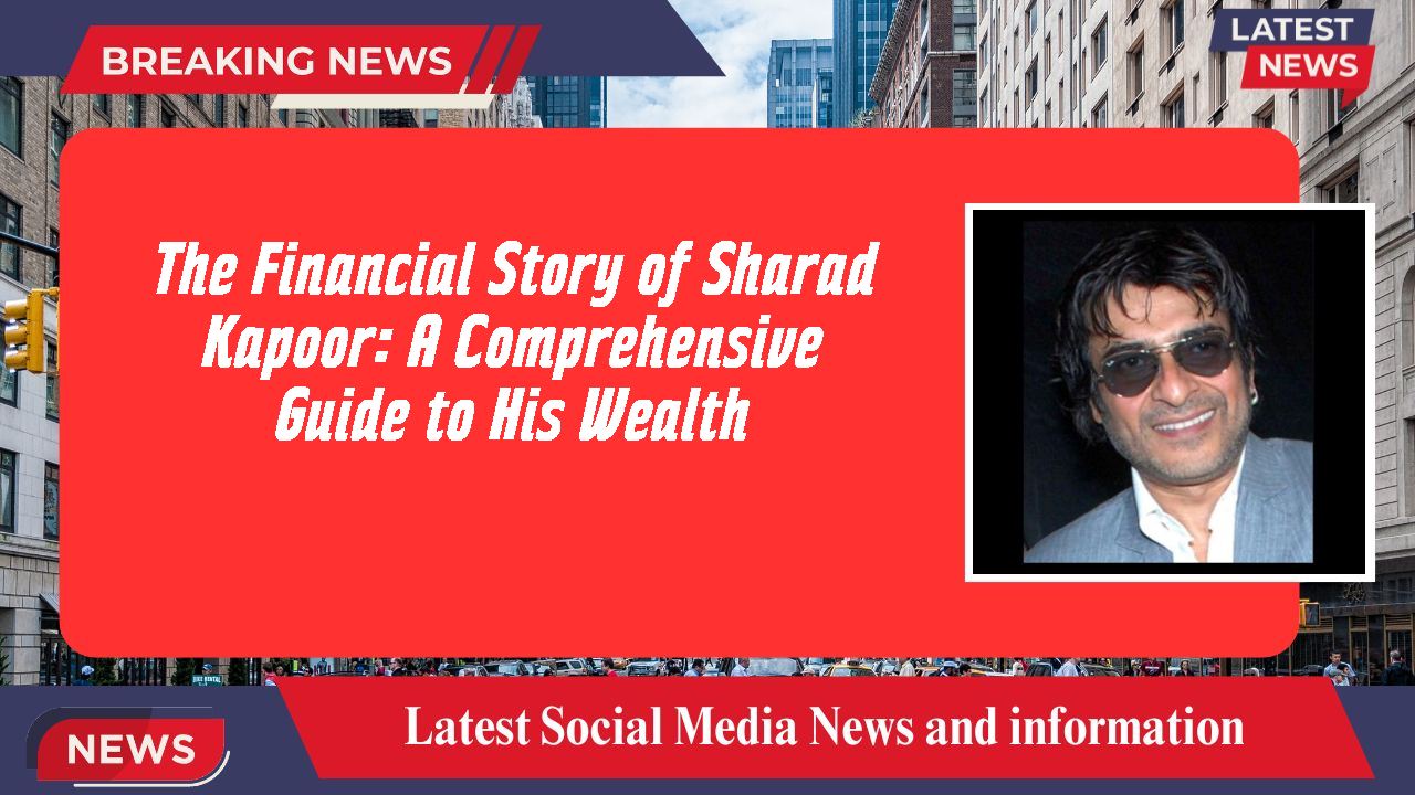 The Financial Story of Sharad Kapoor: A Comprehensive Guide to His Wealth