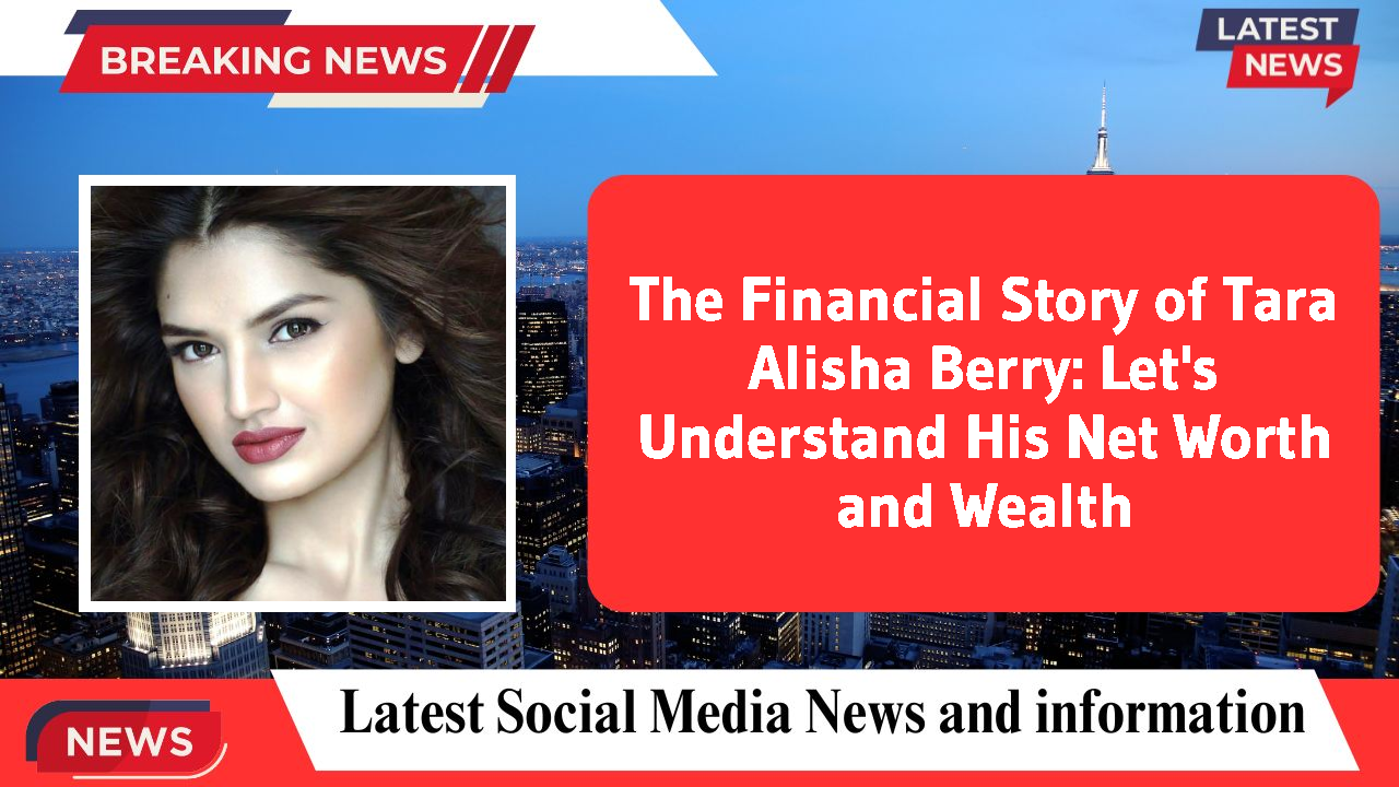 The Financial Story of Tara Alisha Berry: Let's Understand His Net Worth and Wealth