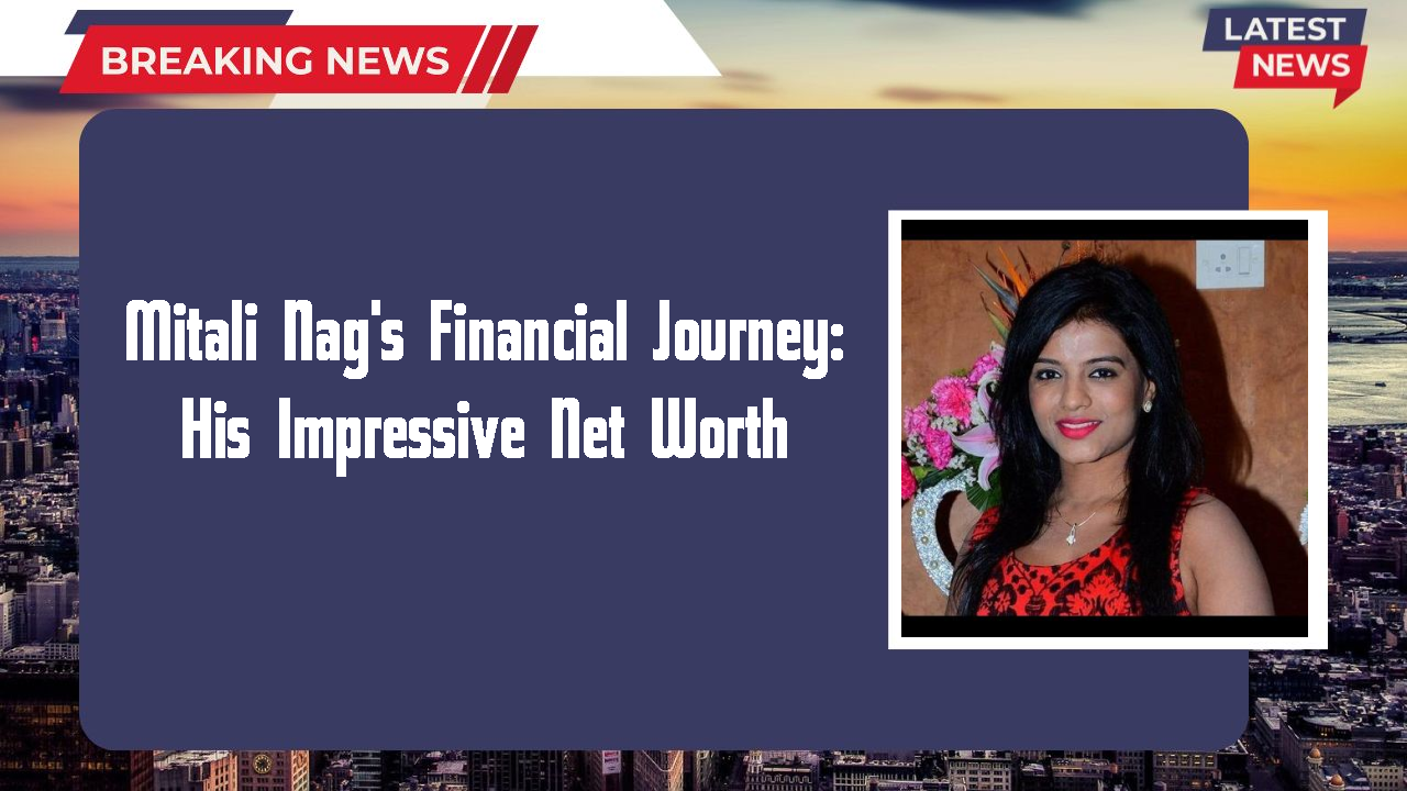 Mitali Nag's Financial Journey:  His Impressive Net Worth