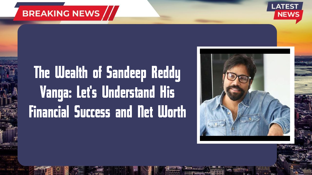 Sandeep Reddy Vanga networth