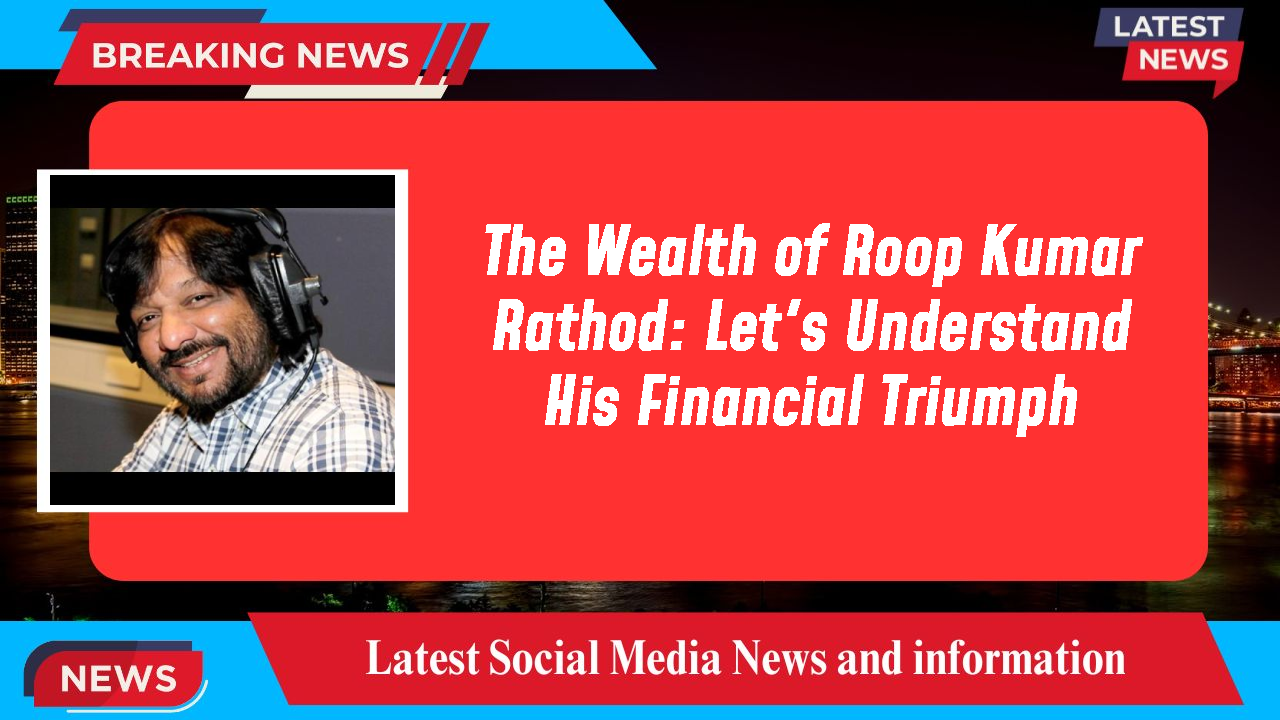 The Wealth of Roop Kumar Rathod: Let's Understand His Financial Triumph