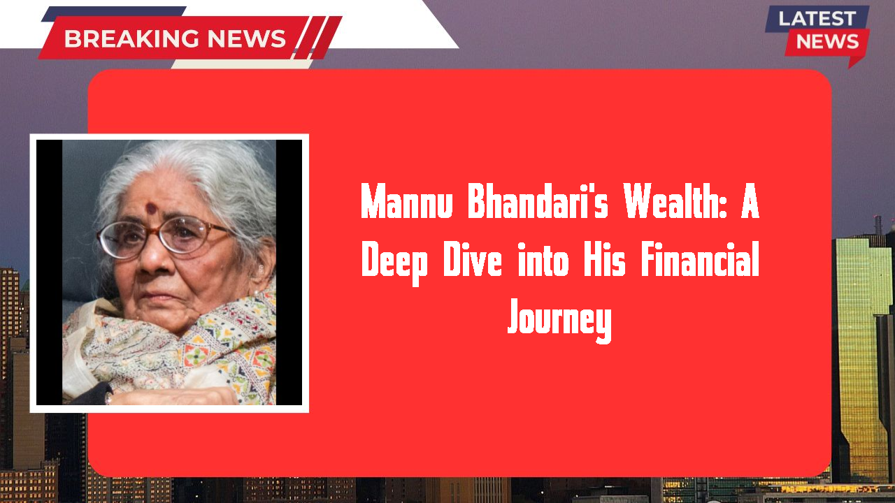 Mannu Bhandari's Wealth: A Deep Dive into His Financial Journey
