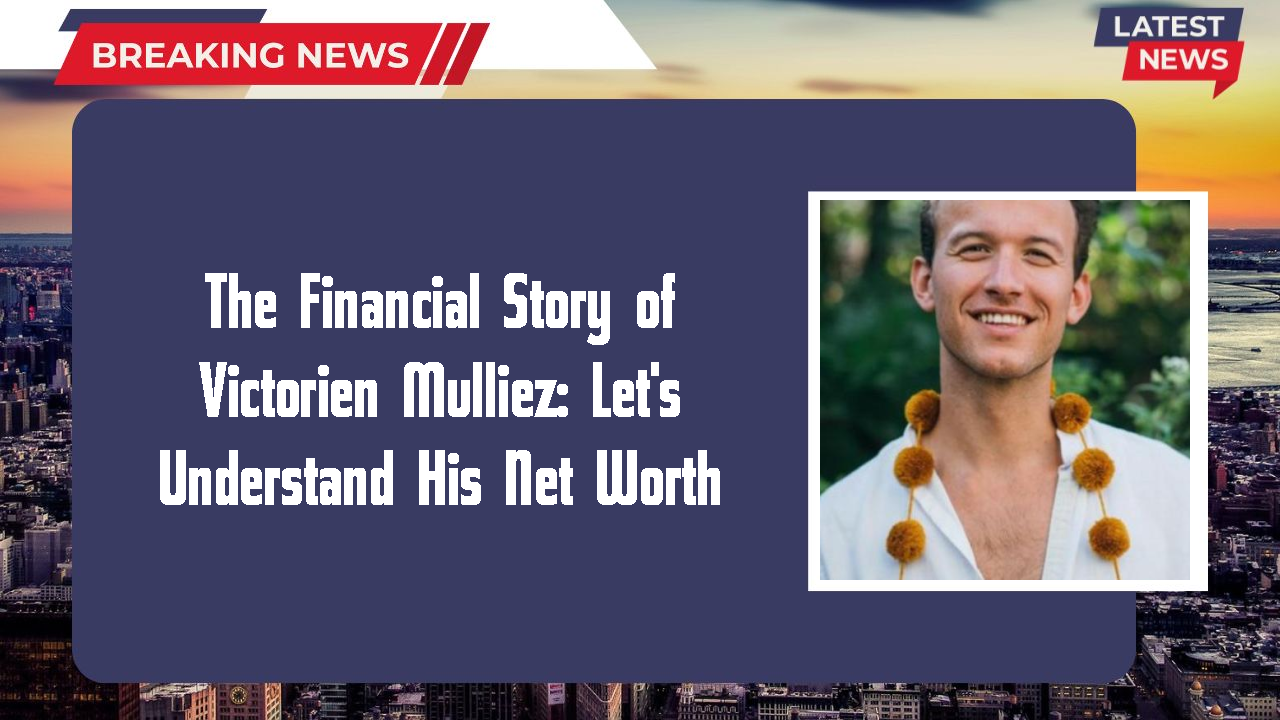 The Financial Story of Victorien Mulliez: Let's Understand His Net Worth