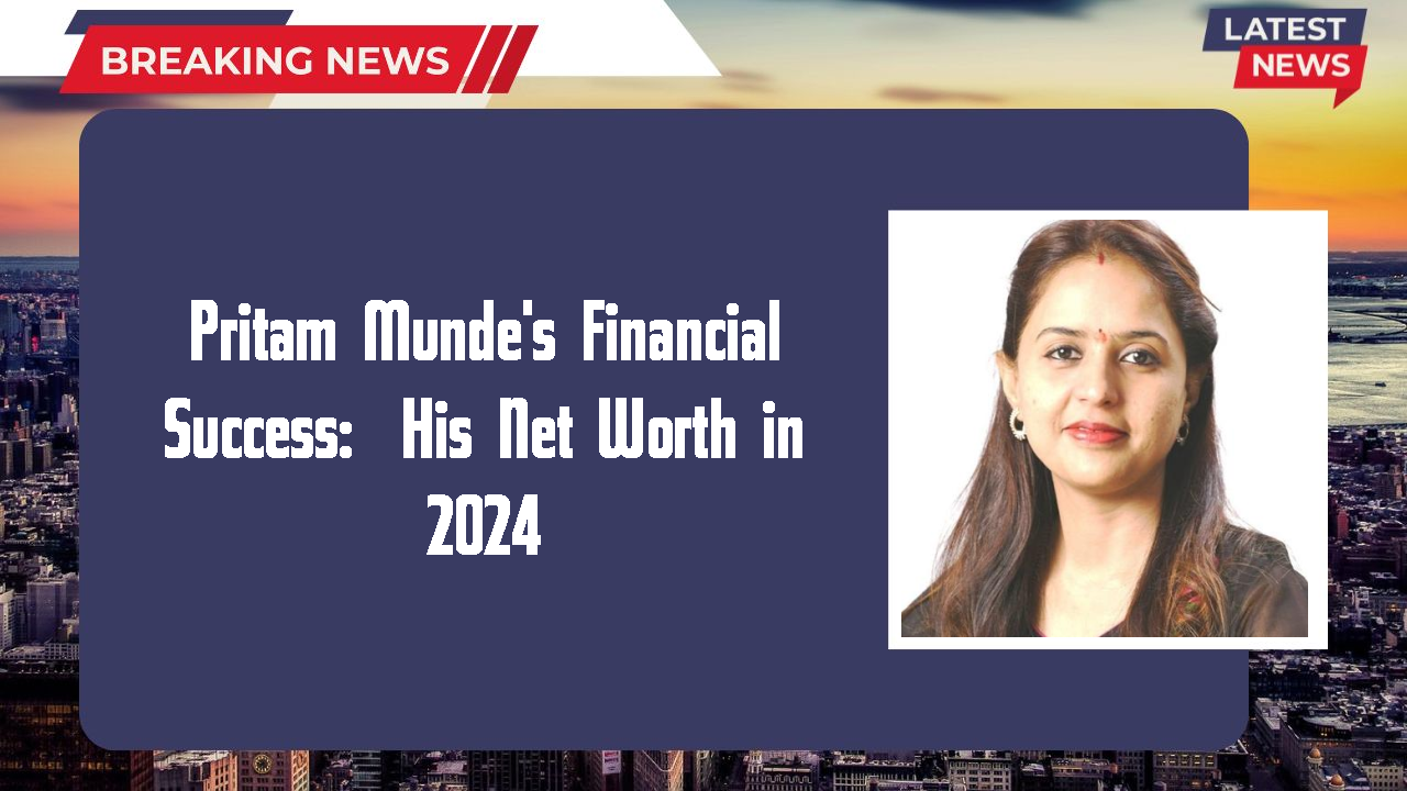 Pritam Munde's Financial Success:  His Net Worth in 2024