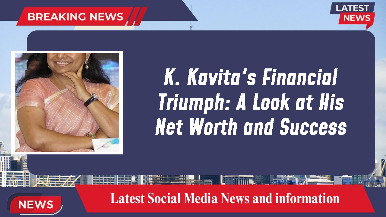 K. Kavita's Financial Triumph: A Look at His Net Worth and Success