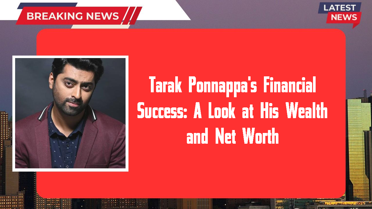 Tarak Ponnappa's Financial Success: A Look at His Wealth and Net Worth