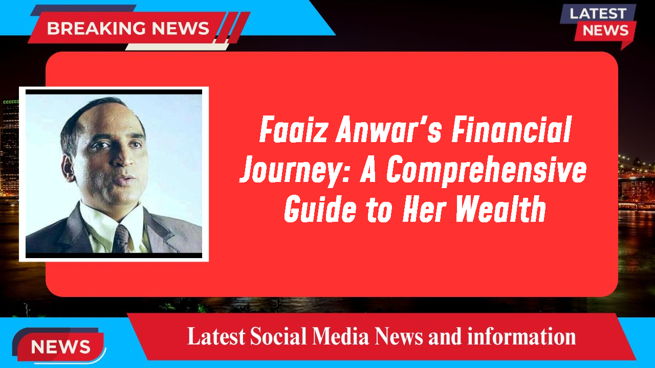 Faaiz Anwar's Financial Journey: A Comprehensive Guide to Her Wealth