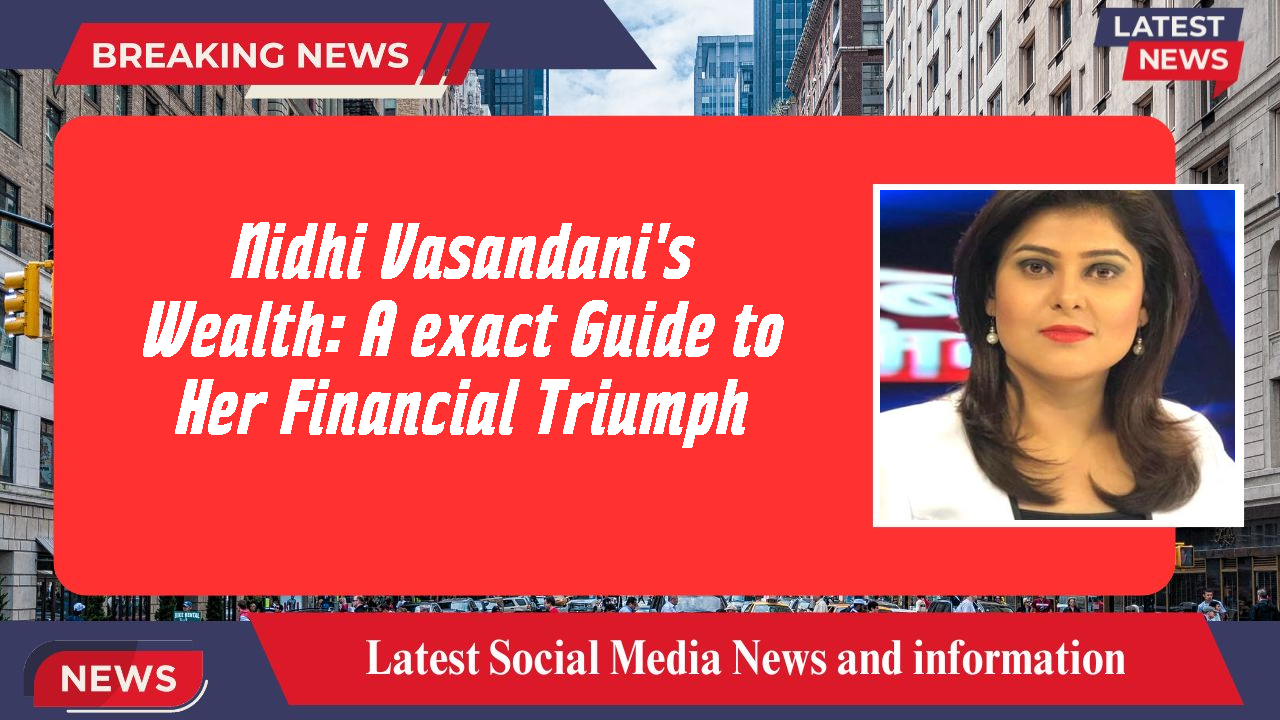 Nidhi Vasandani's Wealth: A exact Guide to Her Financial Triumph