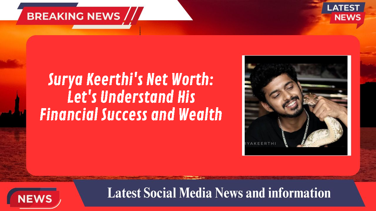 Surya Keerthi's Net Worth: Let's Understand His Financial Success and Wealth