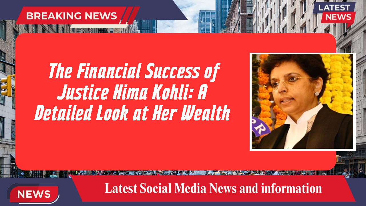 The Financial Success of Justice Hima Kohli: A Detailed Look at Her Wealth