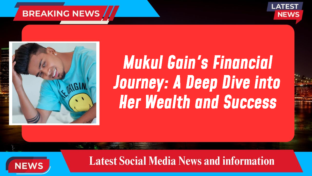 Mukul Gain's Financial Journey: A Deep Dive into Her Wealth and Success