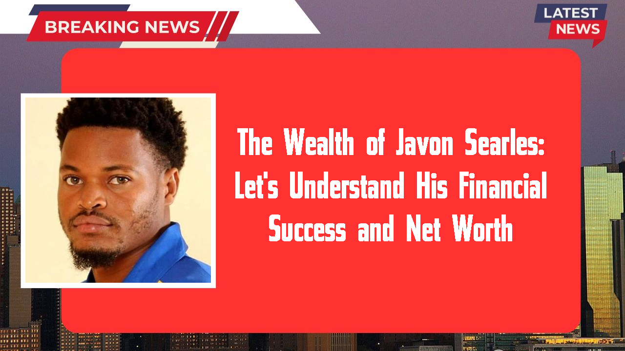 The Wealth of Javon Searles: Let's Understand His Financial Success and Net Worth