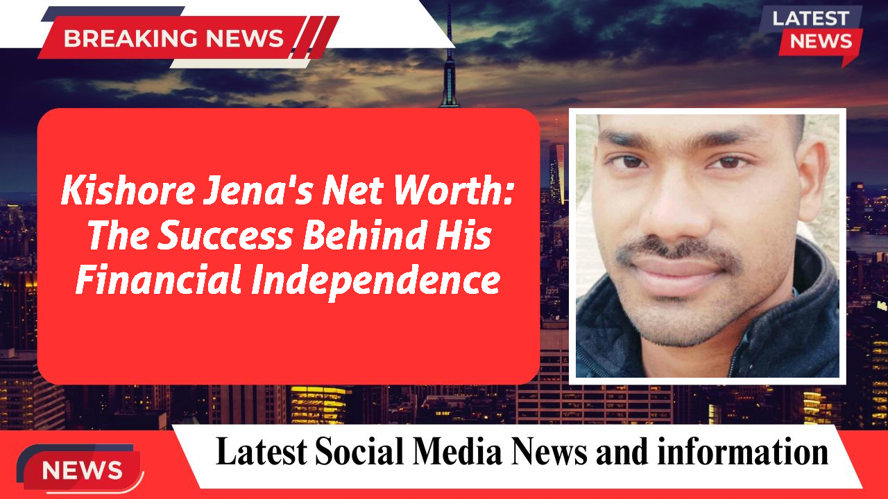 Kishore Jena's Net Worth: The Success Behind His Financial Independence