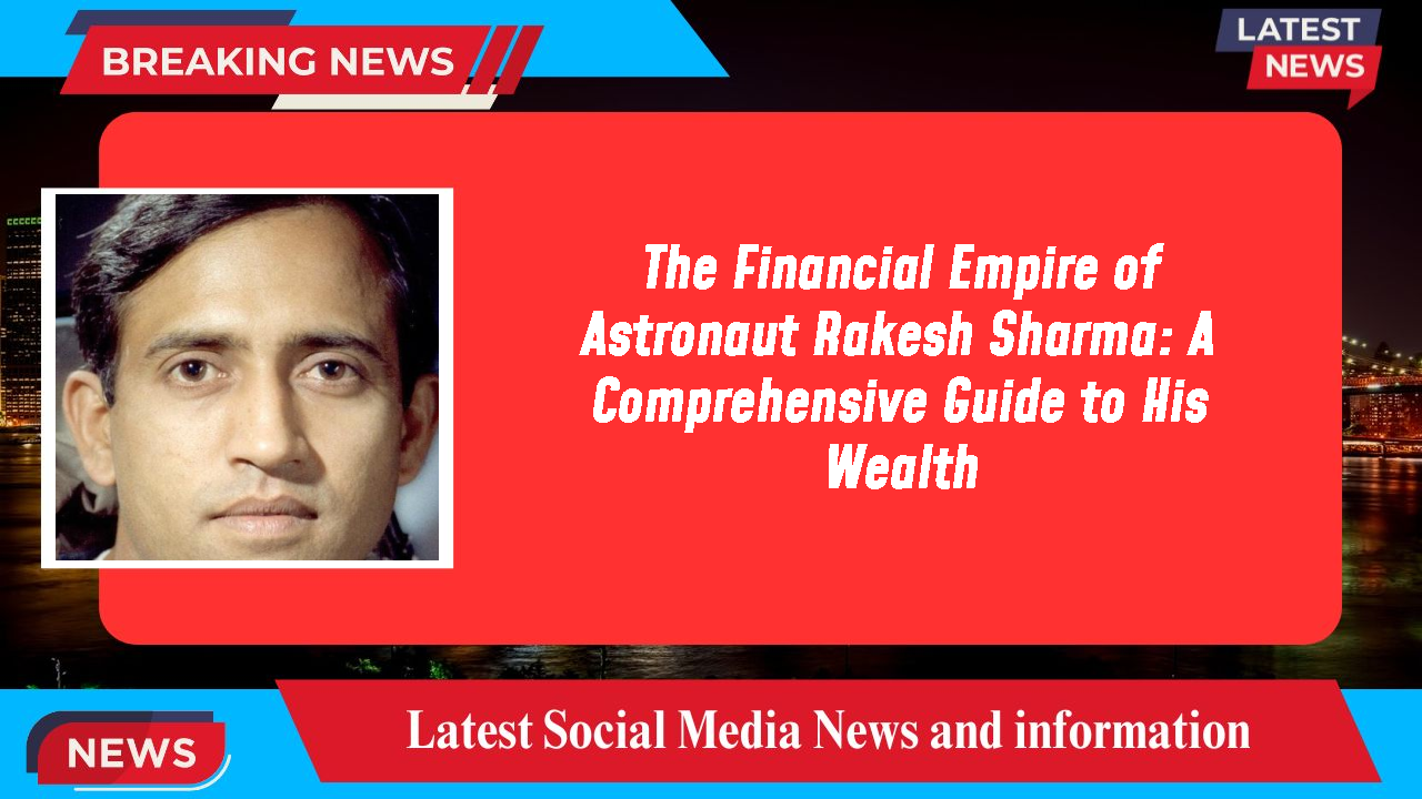 Astronaut Rakesh Sharma networth