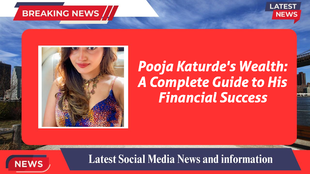 Pooja Katurde's Wealth: A Complete Guide to His Financial Success