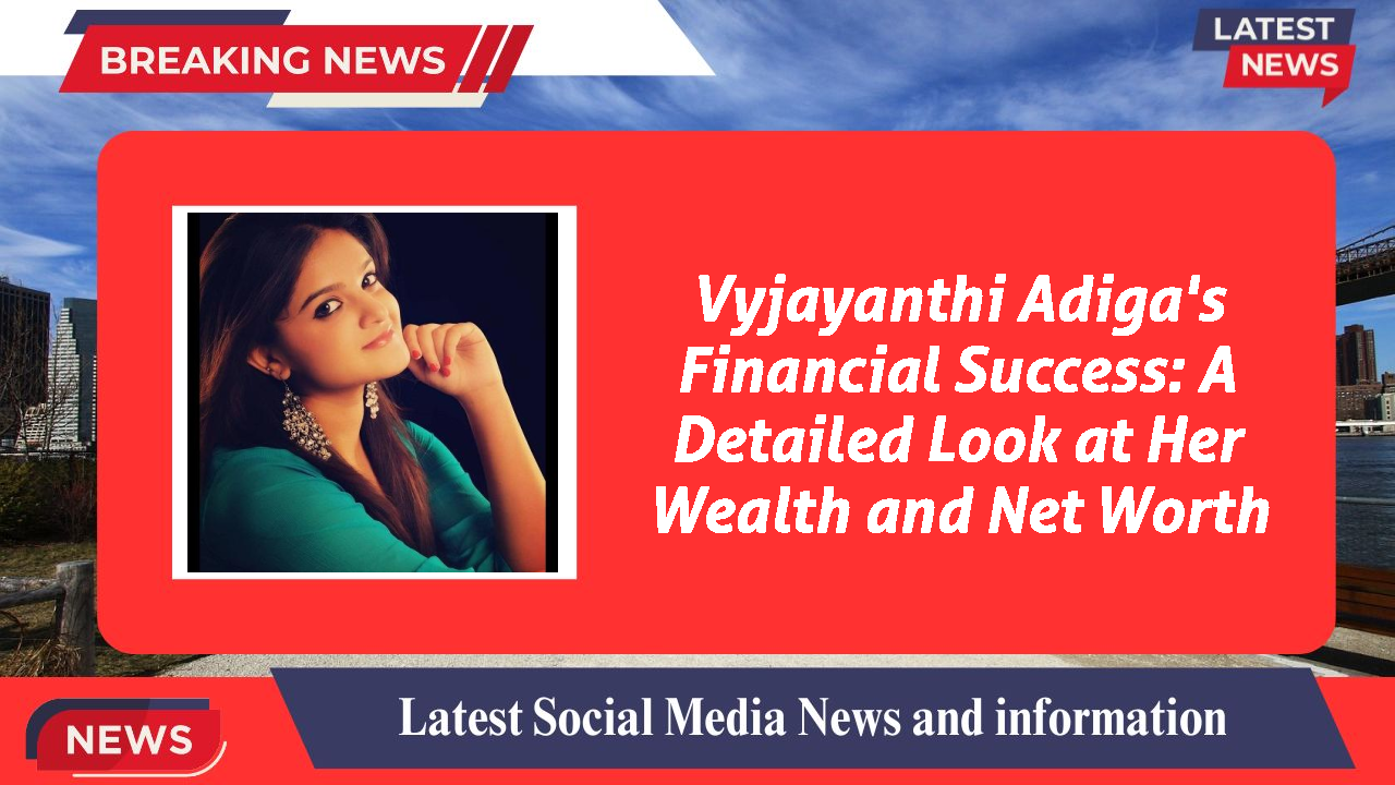 Vyjayanthi Adiga's Financial Success: A Detailed Look at Her Wealth and Net Worth