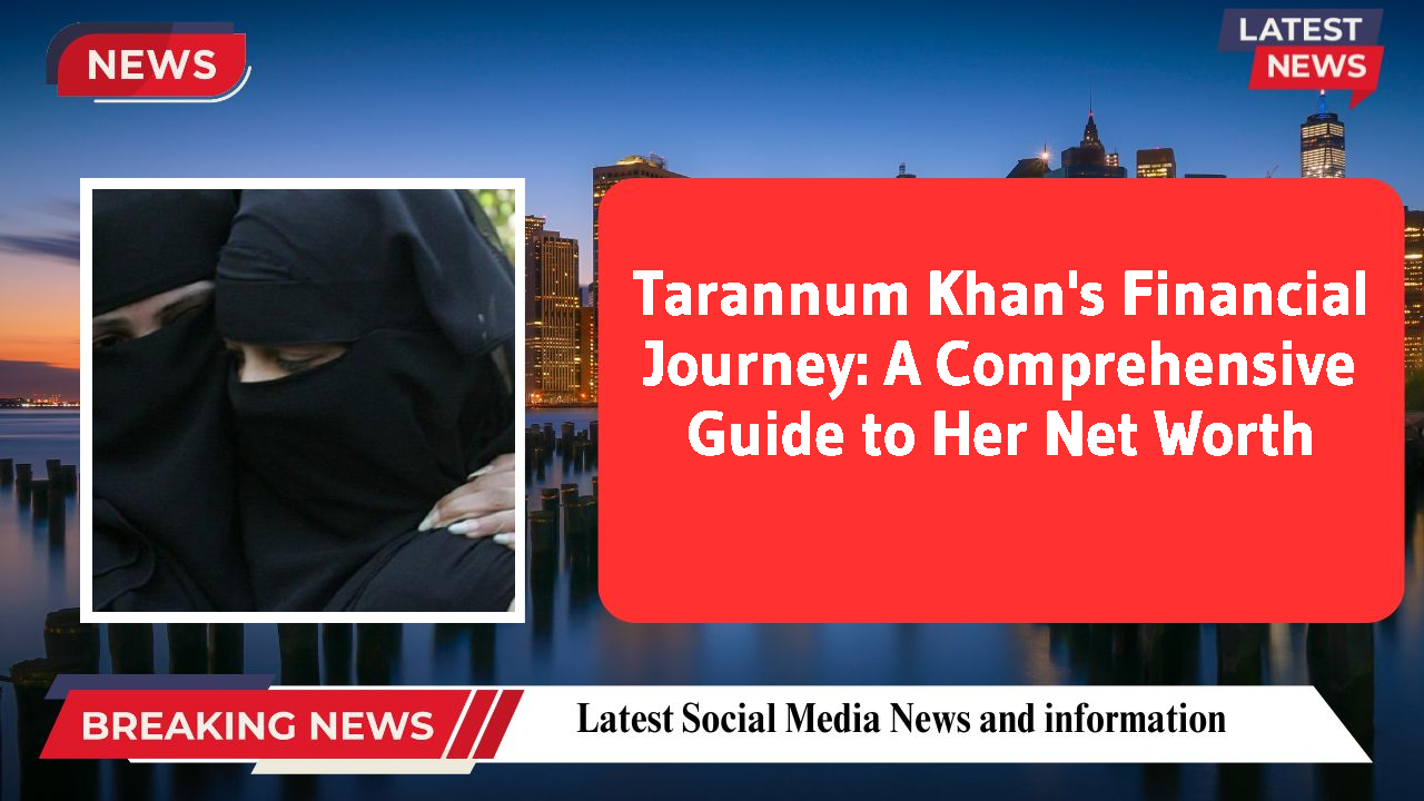 Tarannum Khan's Financial Journey: A Comprehensive Guide to Her Net Worth