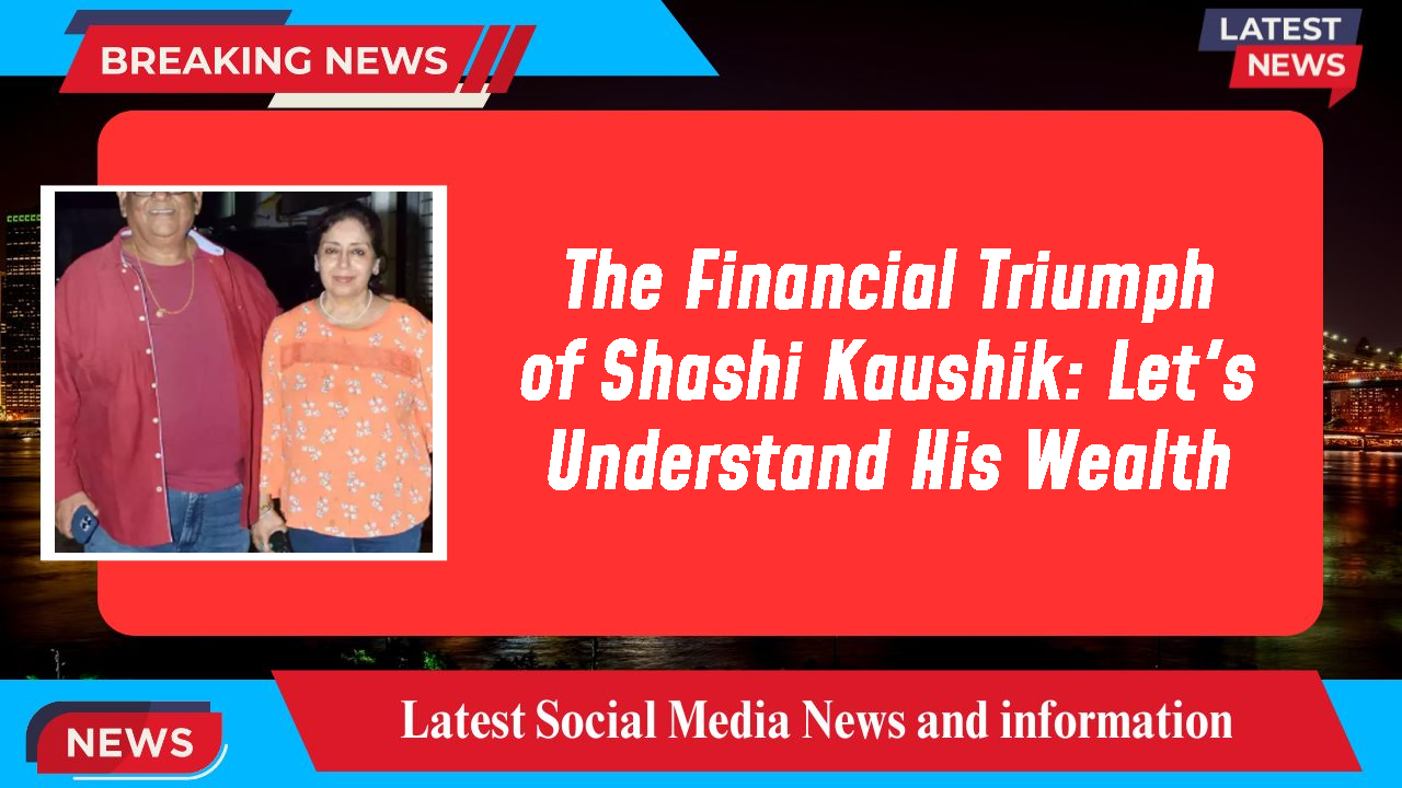 The Financial Triumph of Shashi Kaushik: Let's Understand His Wealth