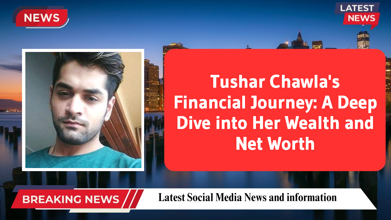 Tushar Chawla's Financial Journey: A Deep Dive into Her Wealth and Net Worth