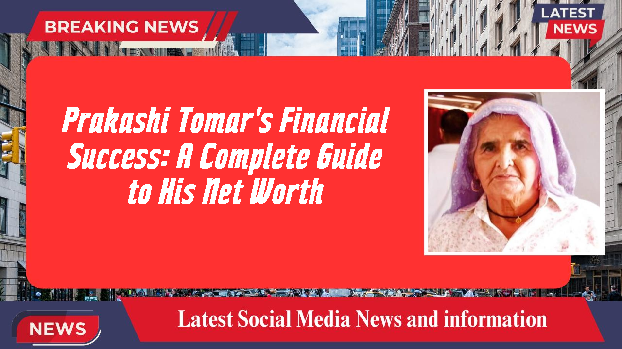 Prakashi Tomar's Financial Success: A Complete Guide to His Net Worth