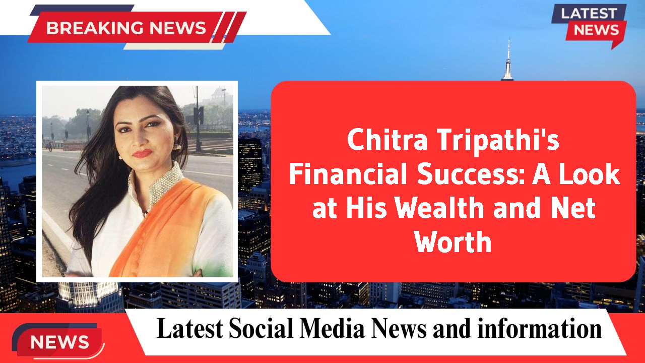 Chitra Tripathi's Financial Success: A Look at His Wealth and Net Worth