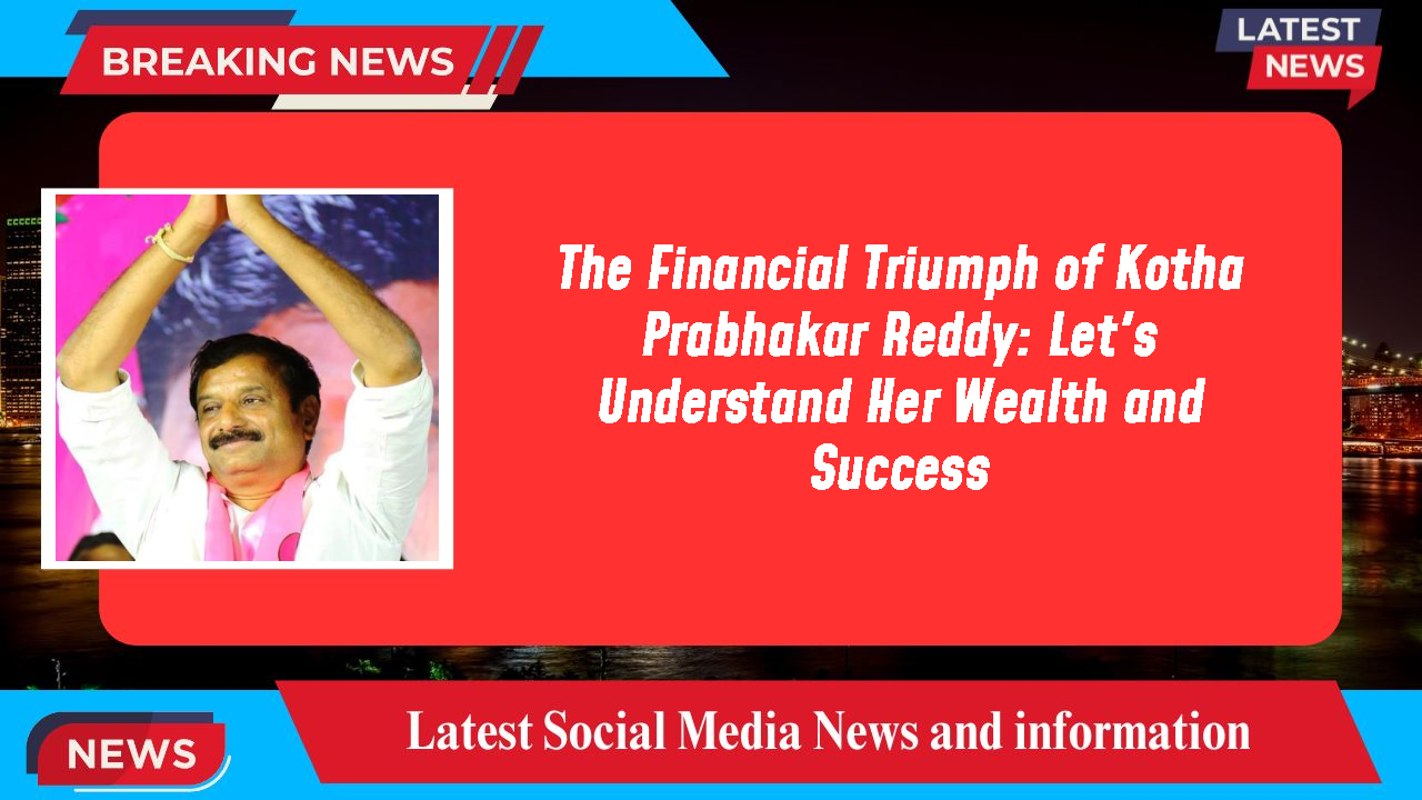 The Financial Triumph of Kotha Prabhakar Reddy: Let's Understand Her Wealth and Success