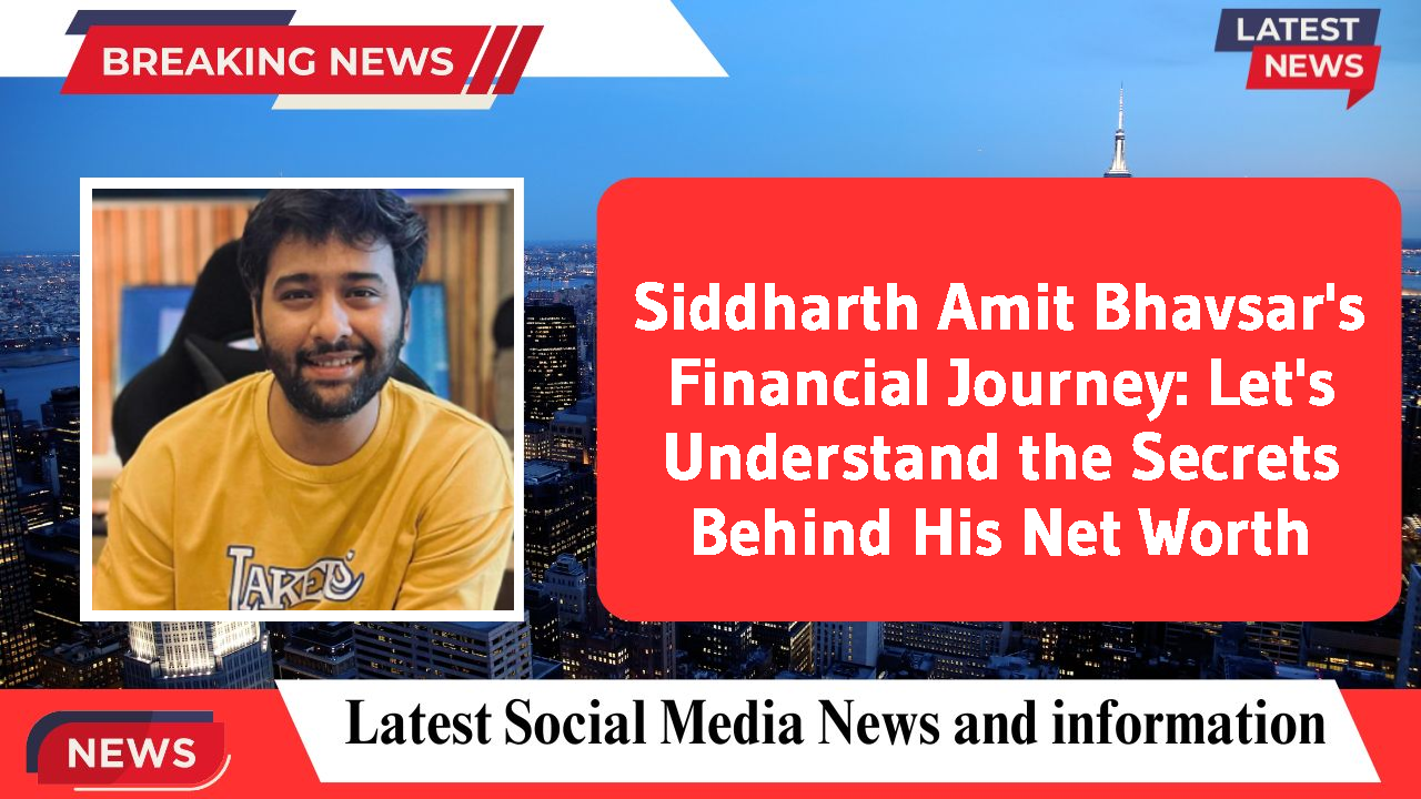 Siddharth Amit Bhavsar's Financial Journey: Let's Understand the Secrets Behind His Net Worth