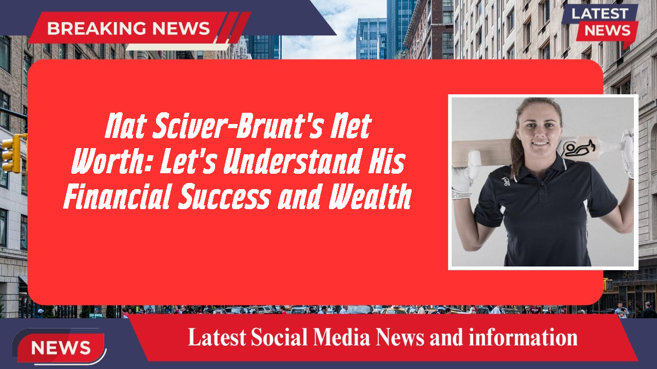 Nat Sciver-Brunt's Net Worth: Let's Understand His Financial Success and Wealth