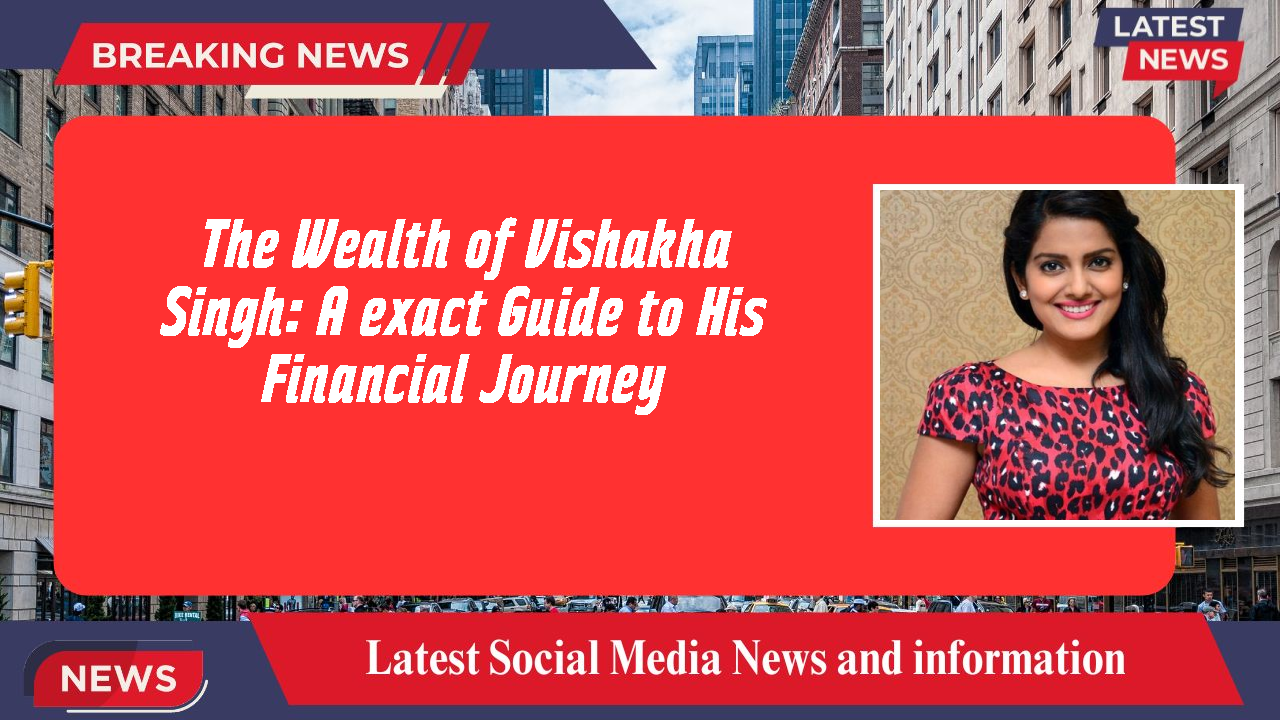 The Wealth of Vishakha Singh: A exact Guide to His Financial Journey