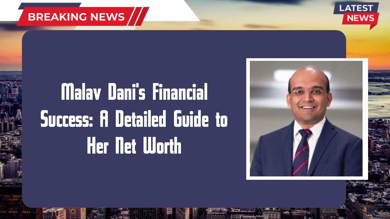 Malav Dani's Financial Success: A Detailed Guide to Her Net Worth