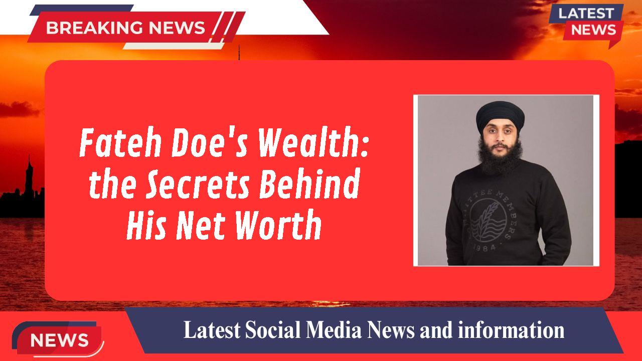 Fateh Doe's Wealth:  the Secrets Behind His Net Worth
