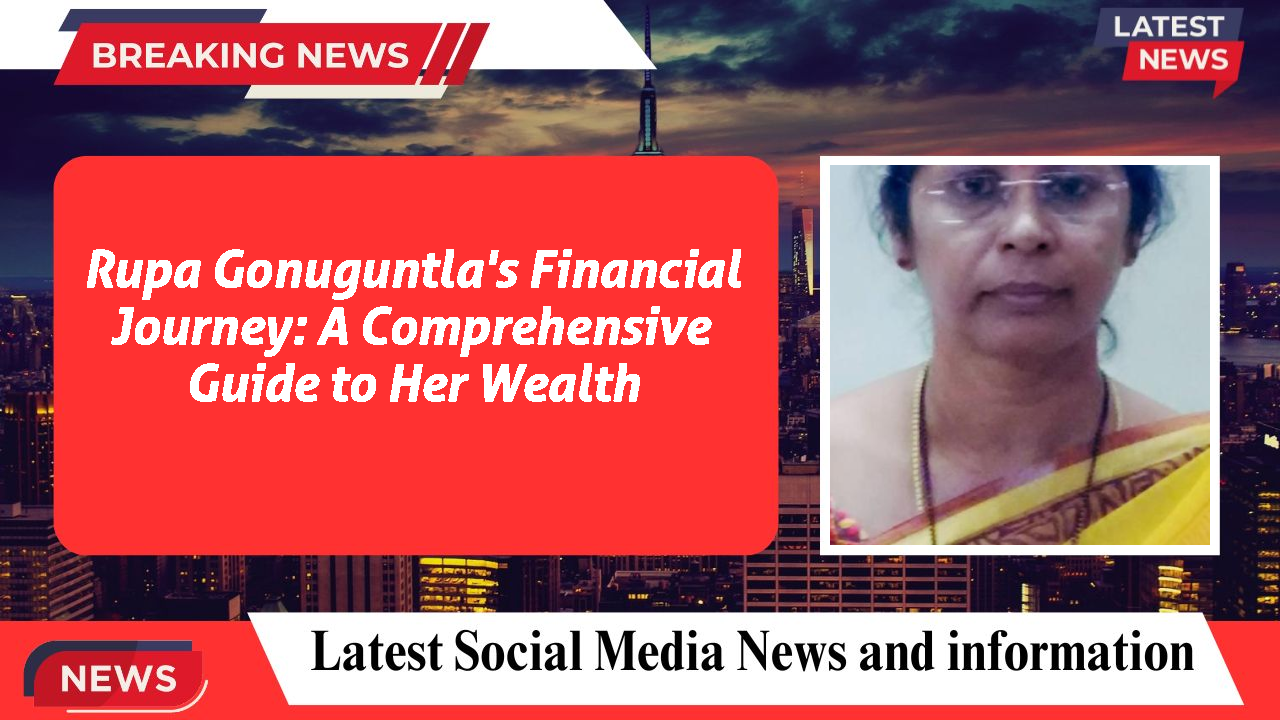 Rupa Gonuguntla's Financial Journey: A Comprehensive Guide to Her Wealth