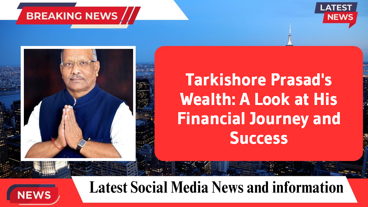 Tarkishore Prasad's Wealth: A Look at His Financial Journey and Success