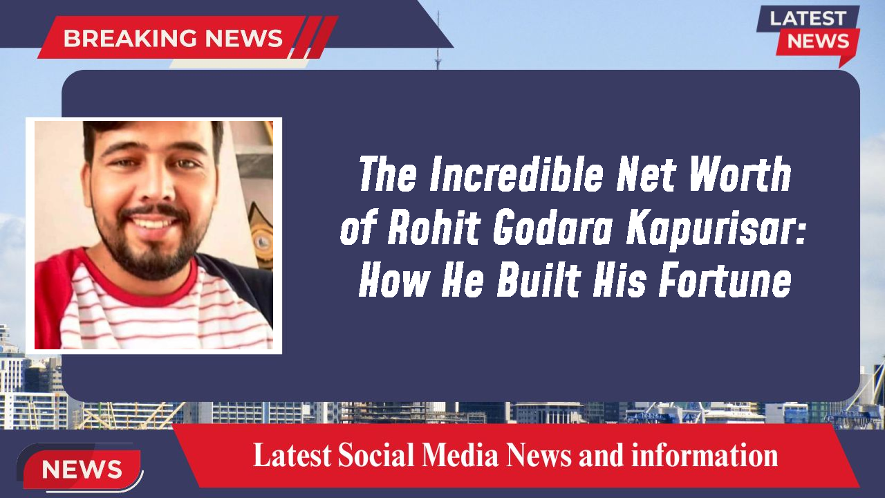 The Incredible Net Worth of Rohit Godara Kapurisar: How He Built His Fortune