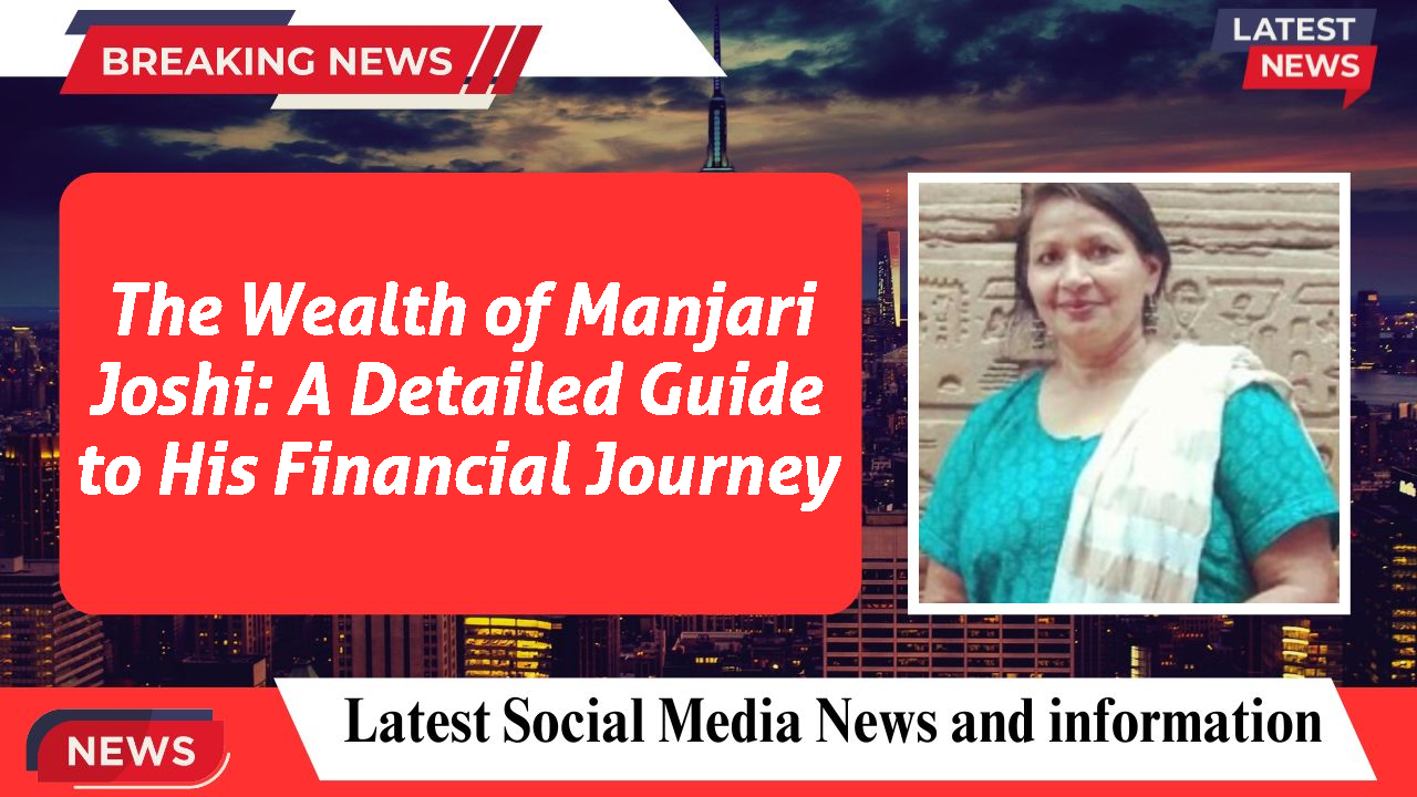 The Wealth of Manjari Joshi: A Detailed Guide to His Financial Journey