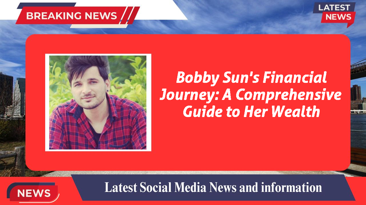 Bobby Sun's Financial Journey: A Comprehensive Guide to Her Wealth